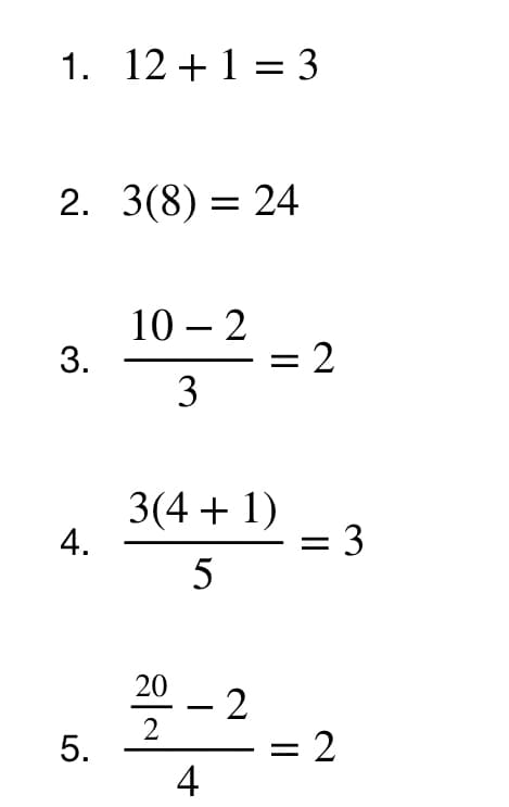 1. 12 + 1 = 3
2. 3(8) = 24
10 – 2
3.
= 2
3
3(4 + 1)
4.
= 3
20
- 2
2
= 2
4
5.
