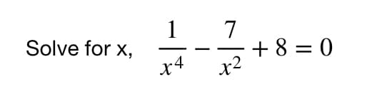 1
Solve for x,
x4
7
+ 8 = 0
x2
