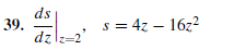 ds
39.
s = 4z – 16z2
dz lz=2'
