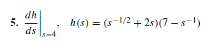 dh
5.
h(s) = (s-1/2 + 2s)(7 – s-1)
ds
Is=4
