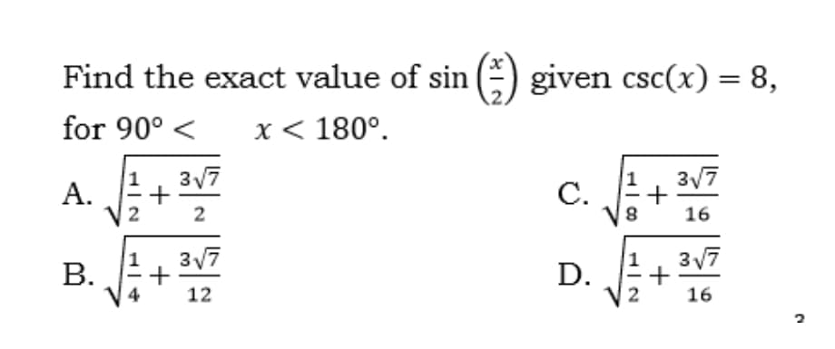 Find the exact value of sin (-) given csc(x) = 8,
for 90° <
x< 180°.
3V7
317
А.
2
С.
8.
2
16
317
3 17
1
В.
+
12
1
D.
16
+
