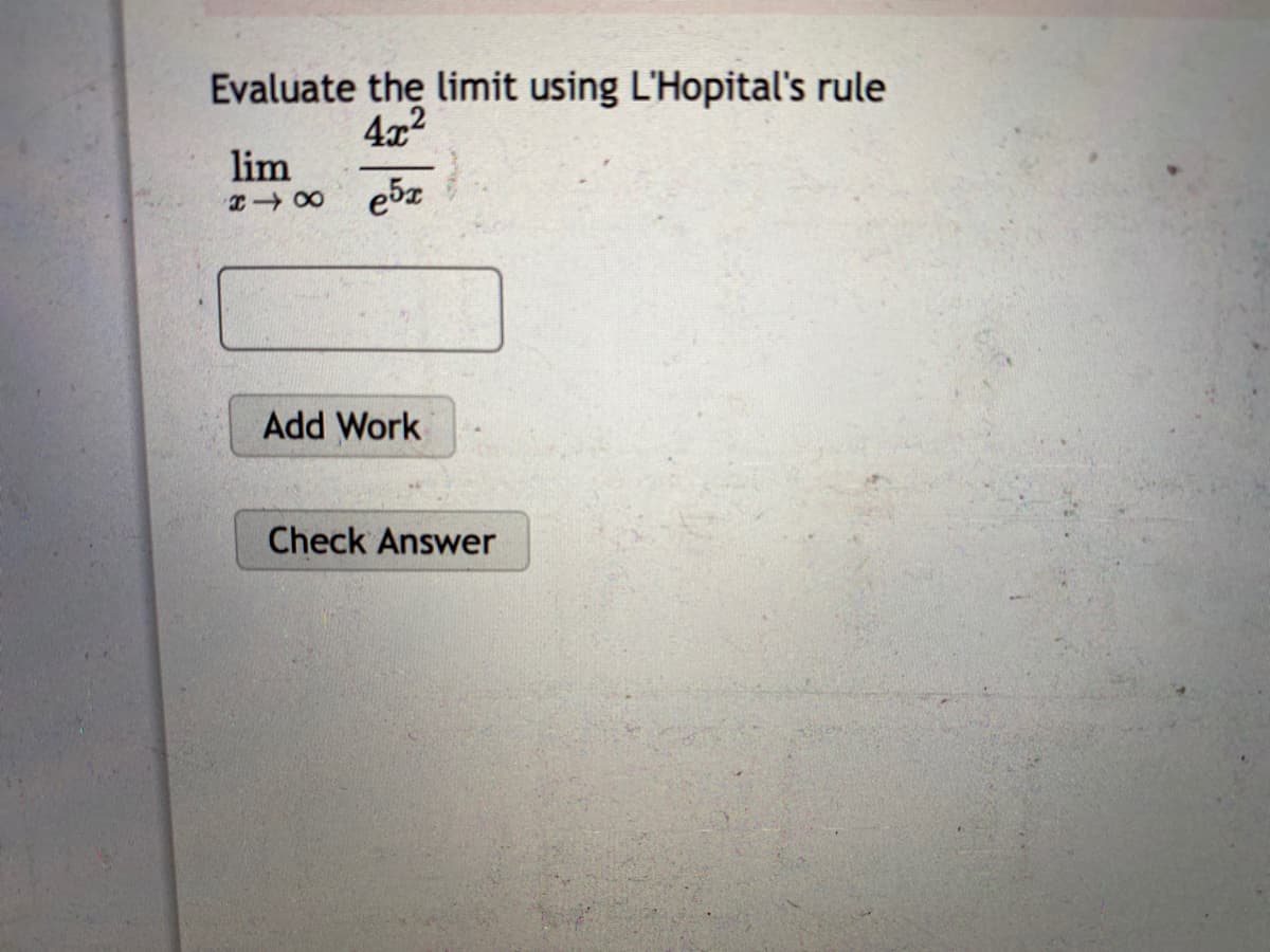 Evaluate the limit using L'Hopital's rule
4x2
lim
ebz
Add Work
Check Answer
