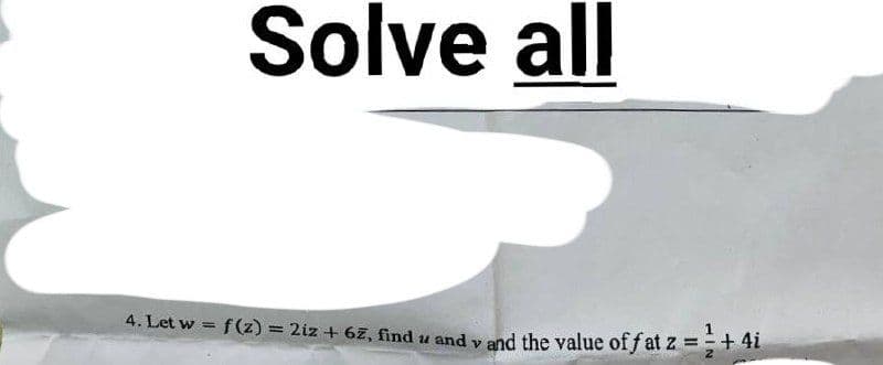 Solve all
4. Let w = f(z) = 2iz + 6z, find u and
v and the value of fat z = + 4i