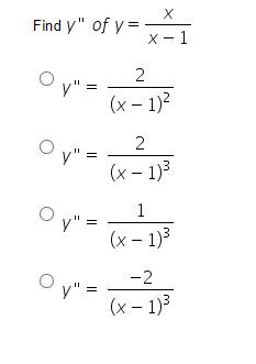 Find y" of y=
y" =
y" =
y" =
y" =
X
X-1
2
(x-1)²
2
(x - 1)³
1
(x - 1)³
-2
(x - 1)³