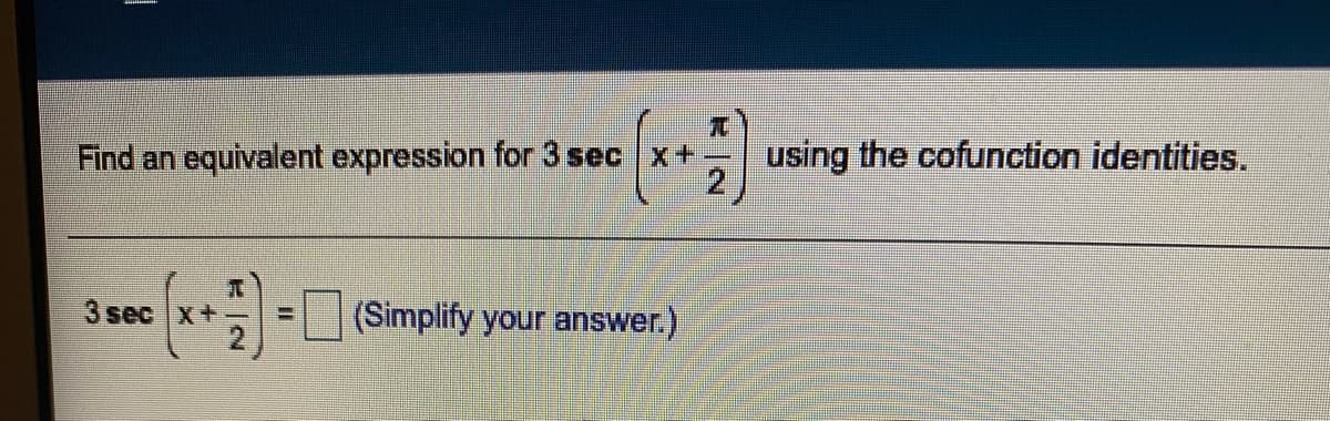 Find an equivalent expression for 3 sec x+
using the cofunction identities.
3 sec x+
(Simplify your answer.)
