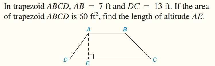 In trapezoid ABCD, AB = 7 ft and DC = 13 ft. If the area
of trapezoid ABCD is 60 ft², find the length of altitude AE.
A
B
D
E
