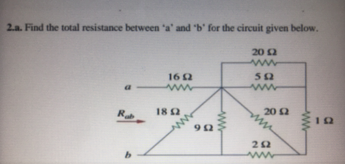 2.a. Find the total resistance between 'a' and 'b' for the circuit given below.
20 2
ww
50
162
ww
20 2
ww
Rab
18 2
1
22
ww
b.
ww
