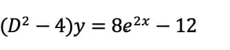 (D² - 4)y = 8e²x – 12