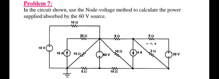 Problem 7:
In the circuit shown, use the Node-voltage method to calculate the power
supplied/absorbed by the 60 V source.
10 0
30 A
80
15 V
10 0
10
O6o v
10 A
20 V
15 0
