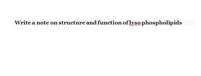 Write a note on structure and function of lyso phospholipids