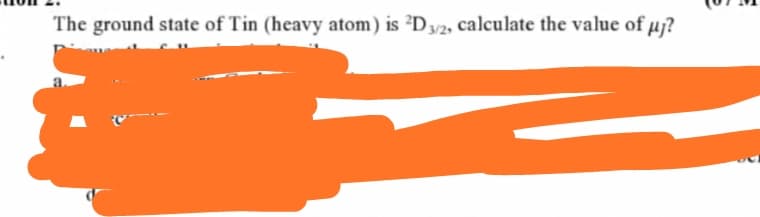 The ground state of Tin (heavy atom) is ²D y/2, calculate the value of µj?
