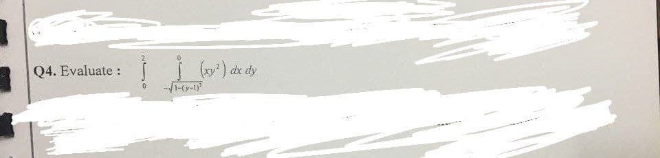 Q4. Evaluate :
O
(xy²) dx dy
-√1-(0-1)²