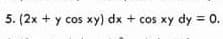 5. (2x + y cos xy) dx + cos xy dy = 0.
