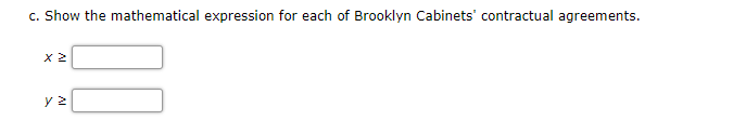 c. Show the mathematical expression for each of Brooklyn Cabinets' contractual agreements.
00
