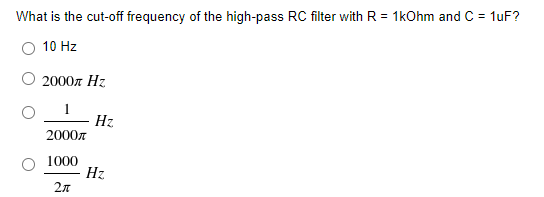 What is the cut-off frequency of the high-pass RC filter with R = 1kOhm and C = 1uF?
10 Hz
2000л Нг
Hz
2000z
1000
Hz
2л
