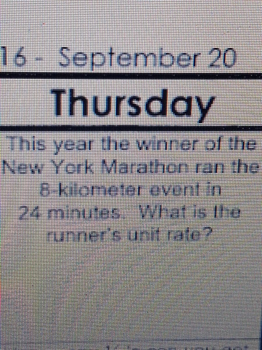 16- September 20
Thursday
This year Uhe winner of the
New York Marathon.ran the
8-klometer ovent n
24minutes What is the
runner's unit rafe?
