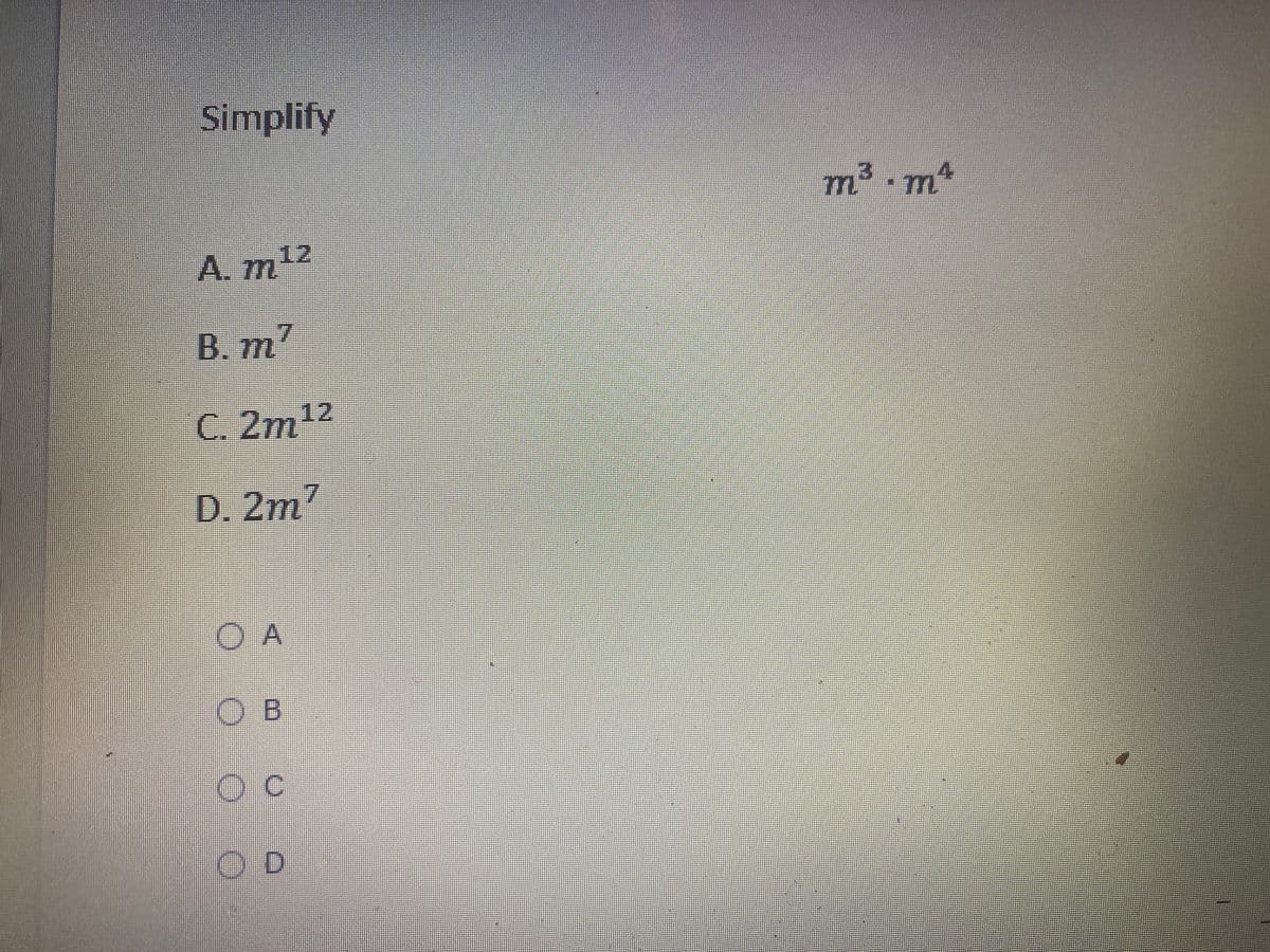 Simplify
m² m*
,12
A. m12
B. m7
C. 2m12
D. 2m?
O A
O B
OD
