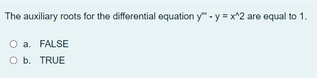 The auxiliary roots for the differential equation y" - y = x^2 are equal to 1.
a. FALSE
O b. TRUE
