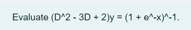 Evaluate (D^2 - 3D + 2)y = (1 + e^-x)^-1.
