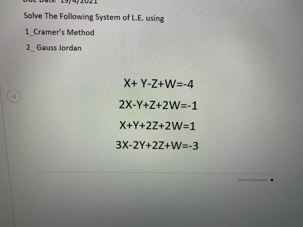 Solve The Following System of L.E. using
1 Cramer's Method
2 Gauss Jordan
X+ Y-Z+W=-4
2X-Y+Z+2W=-1
X+Y+2Z+2W=1
3X-2Y+2Z+W=-3
End of document I
