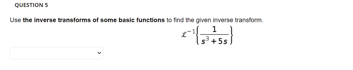 QUESTION 5
Use the inverse transforms of some basic functions to find the given inverse transform.
+5s
