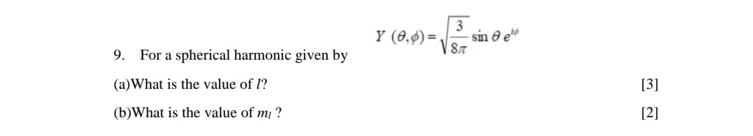 9. For a spherical harmonic given by
(a) What is the value of 1?
(b)What is the value of my ?
3
Y (0,0)=.
sin e
8π
[3]
[2]
འབ