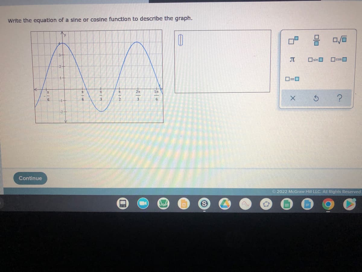 Write the equation of a sine or cosine function to describe the graph.
y
0
A
IT
2T
W
Continue
OTHT
E6
=16
6
LEIM
FIN
15/m
1516
S
Bud
DO
0/0
cos
sin
T
0=0
X
?
Ⓒ2022 McGraw Hill LLC. All Rights Reserved.