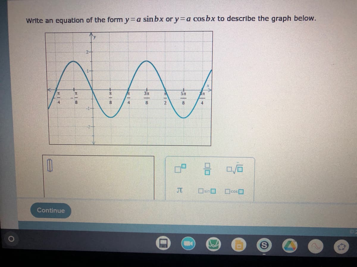 Write an equation of the form y=a sin bx or y=a cosbx to describe the graph below.
I
म
AL
3
SI
STI
विजय
4
8
8
2
8
4
]
ग
Continue
FRESS
10 0/0
cos
M S