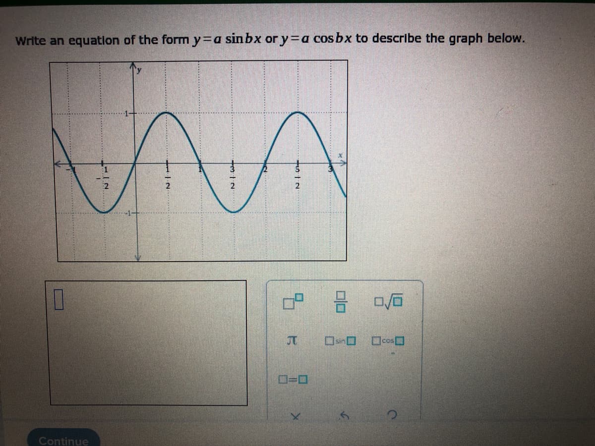 Write an equation of the form y=a sinbx or y=a cosbx to describe the graph below.
y
VAA
2
Continue
3
sin
0/6
cos