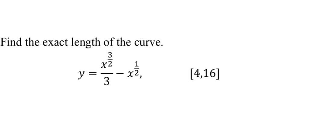 Find the exact length of the curve.
x2
1
y =
x2,
3
[4,16]
- -
