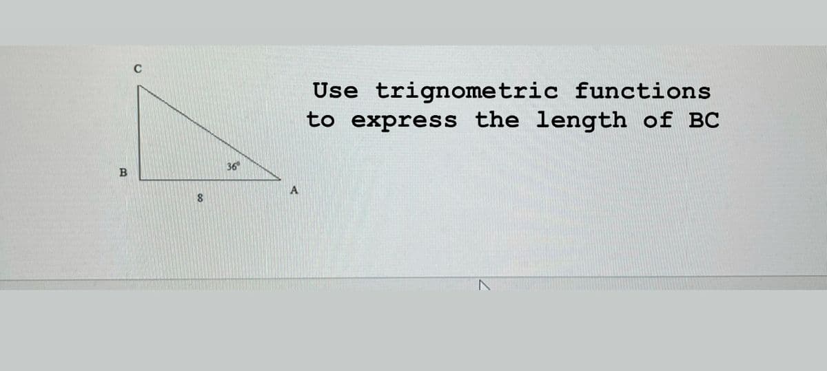 Use trignometric functions
to express the length of BC
36
B
A
