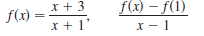 x + 3
f(x) =
f(x) – f(1)
x + 1*
x - 1
