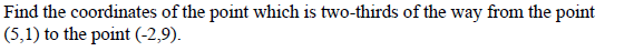 Find the coordinates of the point which is two-thirds of the way from the point
(5,1) to the point (-2,9).
