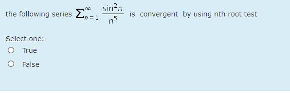 the following series E,
sin?n
is convergent by using nth root test
'n 1
Select one:
O True
O False
