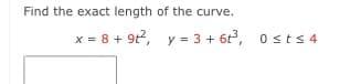 Find the exact length of the curve.
x = 8 + 9t?, y = 3 + 6t, o sts4
