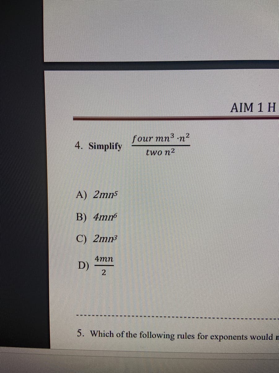 AIM 1 H
four mn² n²
4. Simplify
two n2
А) 2mns
B) 4mn
C) 2mn³
4mn
D)
2.
5. Which of the following rules for exponents would m
