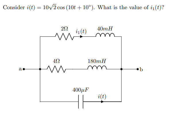 Consider i(t) = 10√2 cos (10t+10°). What is the value of i₁(t)?
202
40m H
i₁ (t)
m
4Ω
a
ww
180m H
i(t)
400μF