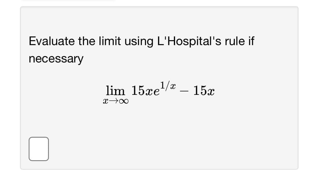 Evaluate the limit using L'Hospital's rule if
necessary
lim 15xe/x
15x
-
