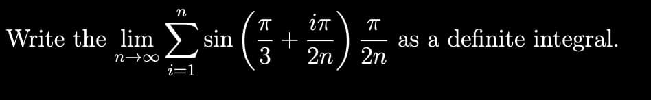 п
in
Write the lim sin (
as a definite integral.
2n
+
3
2n
i=1
