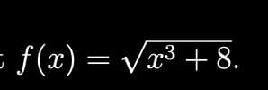 - f(x) = Vx³ + 8.
»3
