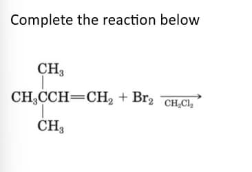 Complete the reaction below
CH₂
CH₂CCH=CH₂ + Br₂ CH₂Cl₂
T
CH3