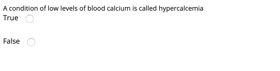 A condition of low levels of blood calcium is called hypercalcemia
True
False
