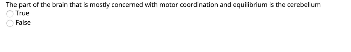 The part of the brain that is mostly concerned with motor coordination and equilibrium is the cerebellum
True
False
