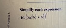 Simplify each expression.
10.(5ab • b)
of Algebra 1.
