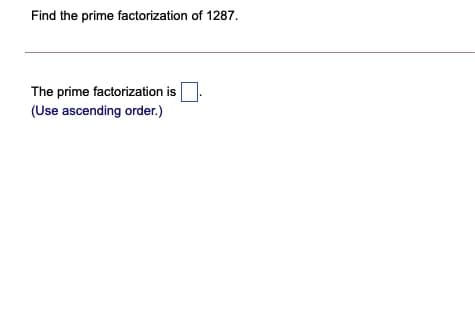 Find the prime factorization of 1287.
The prime factorization is
(Use ascending order.)
