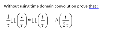 Without using time domain convolution prove that:
www
t
П
*П
2t
