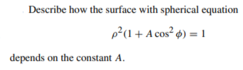 Describe how the surface with spherical equation
p²(1 + A cos² ¢) = 1
depends on the constant A.
