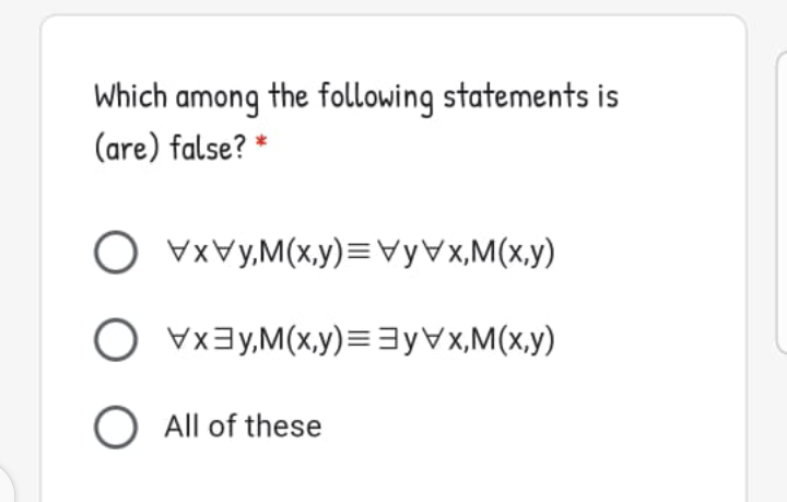 Which among the following statements is
(are) false? *
O vxvy,M(x,y)=vyVx,M(x,y)
O vx3y,M(x,y)=3yVx,M(x,y)
O All of these
