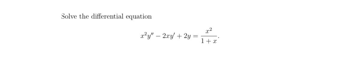 Solve the differential equation
fy" – 2ry' + 2y =
1+ x
