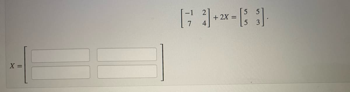 5]
+ 2X =
X =
